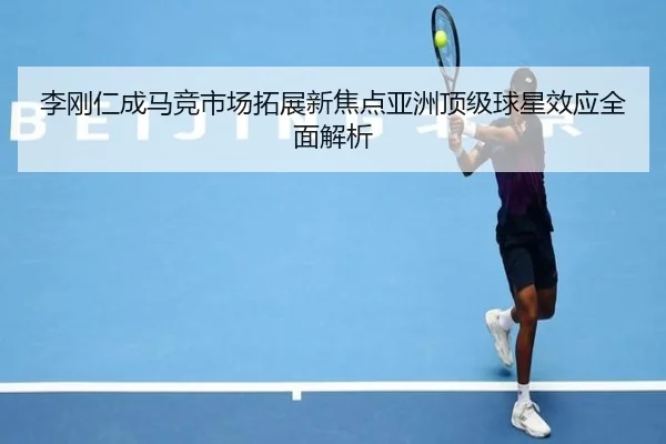 李刚仁成马竞市场拓展新焦点亚洲顶级球星效应全面解析